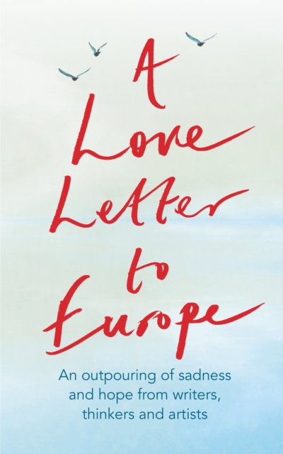 A Love Letter to Europe : An outpouring of sadness and hope   Mary Beard, Shami Chakrabati, Sebastian Faulks, Neil Gaiman, Ruth Jones, J.K. Rowling, Sandi Toksvig and others, EPUB eBook