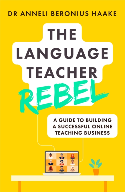 The Language Teacher Rebel : A guide to building a successful online teaching business, Paperback / softback Book