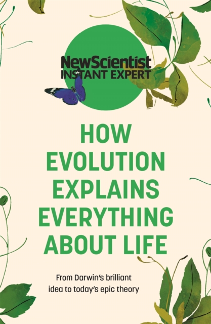 How Evolution Explains Everything About Life : From Darwin's brilliant idea to today's epic theory, Paperback / softback Book