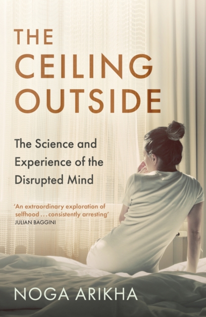 The Ceiling Outside : The Science and Experience of the Disrupted Mind, Paperback / softback Book