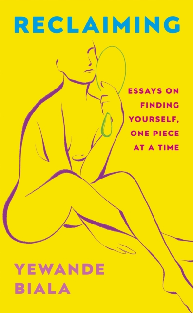 Reclaiming : Essays on finding yourself one piece at a time ‘Yewande offers piercing honesty… a must-read book for anyone who has been on social media.’- The Skinny, Hardback Book