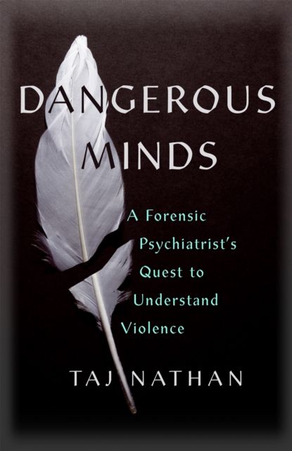 Dangerous Minds : A Forensic Psychiatrist's Quest to Understand Violence, Hardback Book
