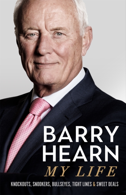 Barry Hearn: My Life : Knockouts, Snookers, Bullseyes, Tight Lines and Sweet Deals, Hardback Book