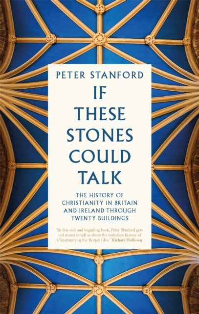 If These Stones Could Talk : The History of Christianity in Britain and Ireland through Twenty Buildings, Hardback Book