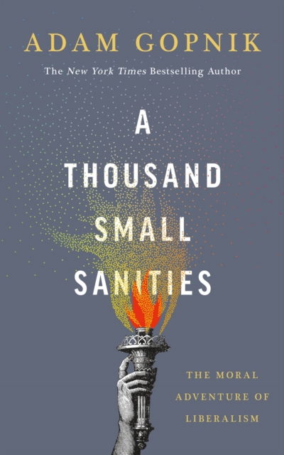 A Thousand Small Sanities : The Moral Adventure of Liberalism, EPUB eBook