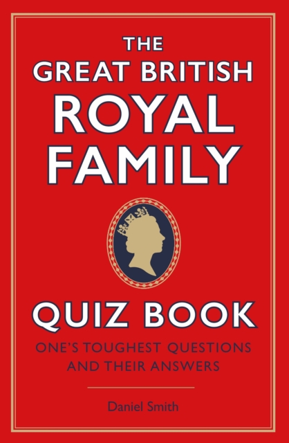 The Great British Royal Family Quiz Book : One's Toughest Questions and Their Answers, EPUB eBook