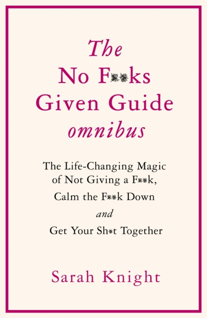 THE NO F**KS GIVEN GUIDE OMNIBUS : The Life Changing Magic of Not Giving a F**k, Calm the F**k Down and Get Your Sh*t Together, EPUB eBook
