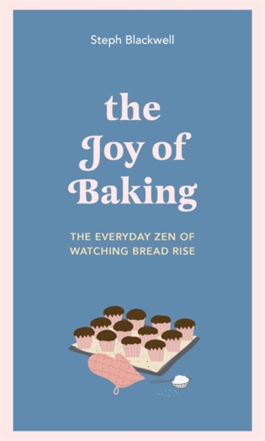 The Joy of Baking : The everyday zen of watching bread rise, Hardback Book