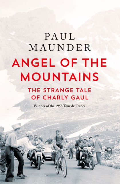 Angel of the Mountains : The Strange Tale of Charly Gaul, Winner of the 1958 Tour de France, Hardback Book