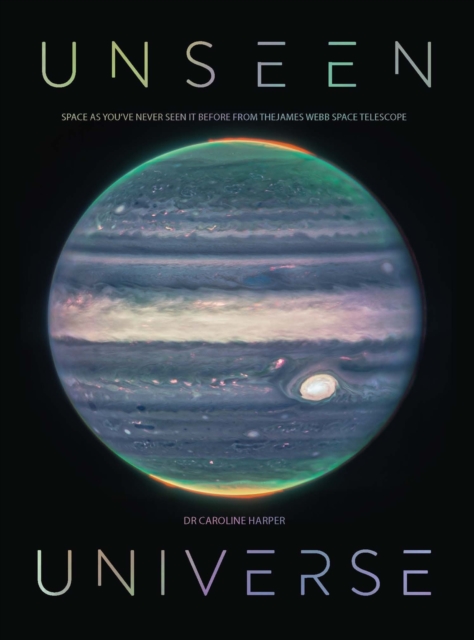 Unseen Universe : New secrets of the cosmos revealed by the James Webb Space Telescope, Hardback Book