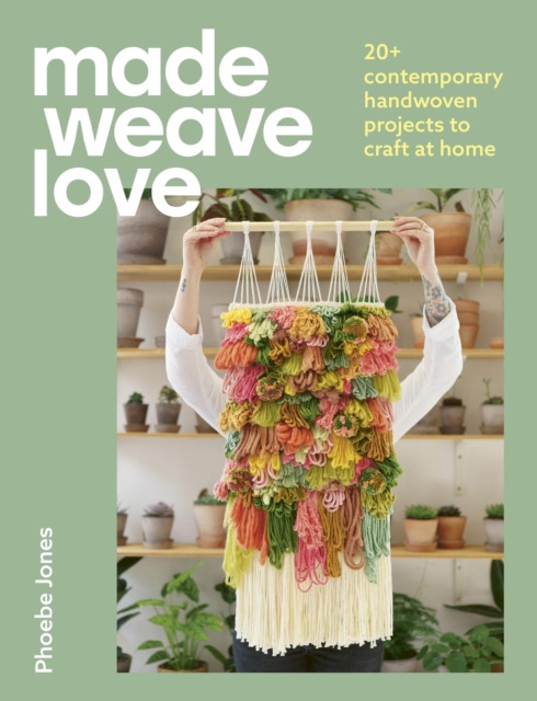 Made Weave Love : 20+ contemporary handwoven projects to craft at home, Paperback / softback Book