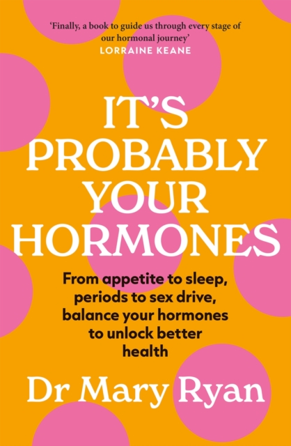 It's Probably Your Hormones : From appetite to sleep, periods to sex drive, balance your hormones to unlock better health, Paperback / softback Book