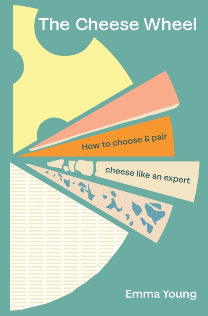 The Cheese Wheel : How to choose and pair cheese like an expert, Hardback Book