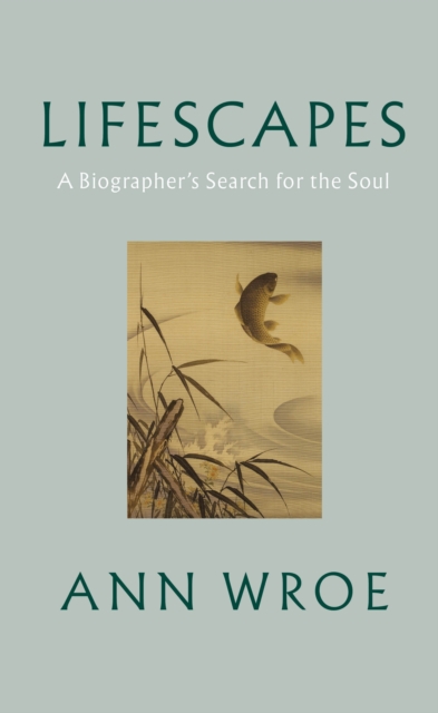 Lifescapes : A Biographer s Search for the Soul, EPUB eBook