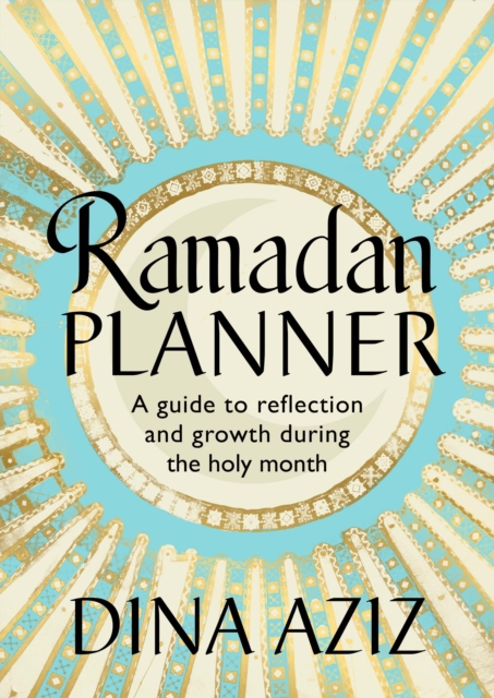 Ramadan Planner : A guide to reflection and growth during the holy month, Hardback Book