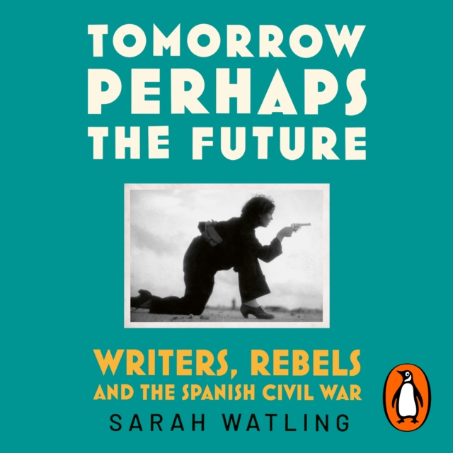 Tomorrow Perhaps the Future : Following Writers and Rebels in the Spanish Civil War, eAudiobook MP3 eaudioBook