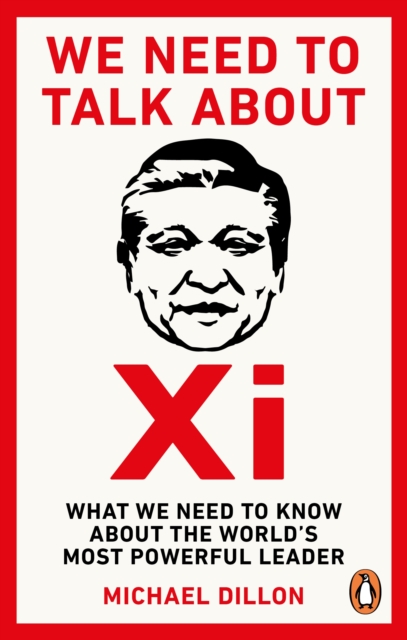 We Need To Talk About Xi : What we need to know about the world’s most powerful leader, Paperback / softback Book