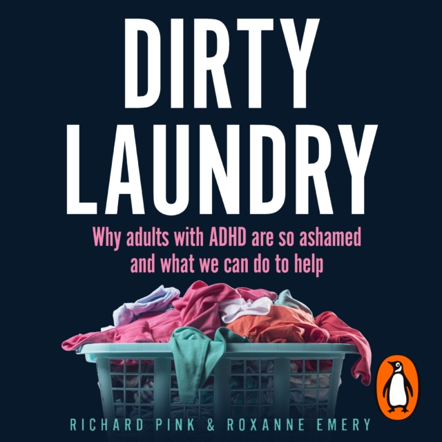 Dirty Laundry : Why adults with ADHD are so ashamed and what we can do to help - THE SUNDAY TIMES BESTSELLER, eAudiobook MP3 eaudioBook