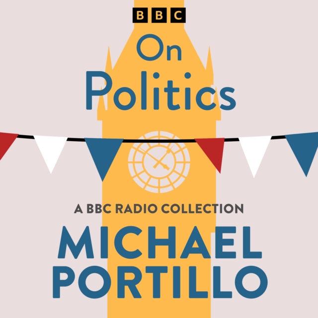 Michael Portillo: On Politics : A BBC Radio Collection, eAudiobook MP3 eaudioBook