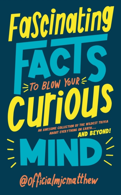 Fascinating Facts to Blow Your Curious Mind : An awesome collection of the wildest trivia about everything on Earth … and beyond!, EPUB eBook
