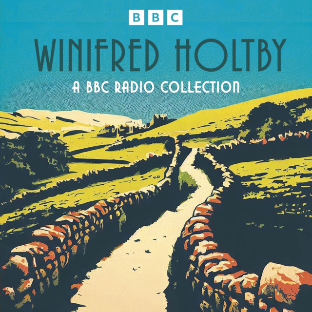 Winifred Holtby: A BBC Radio Collection : South Riding, Anderby Wold, The Crowded Street and more, eAudiobook MP3 eaudioBook