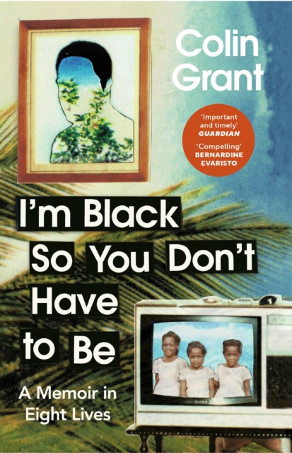 I'm Black So You Don't Have to Be : A Memoir in Eight Lives, Paperback / softback Book