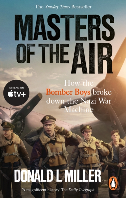 Masters of the Air : How The Bomber Boys Broke Down the Nazi War Machine, Paperback / softback Book