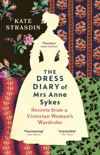 The Dress Diary of Mrs Anne Sykes : Secrets from a Victorian Woman’s Wardrobe, Paperback / softback Book