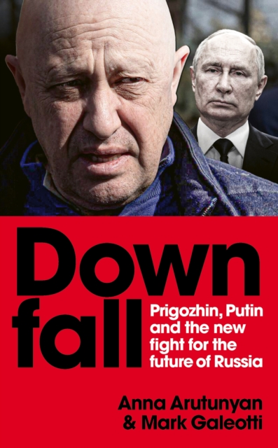 Downfall : Prigozhin, Putin, and the new fight for the future of Russia, Hardback Book