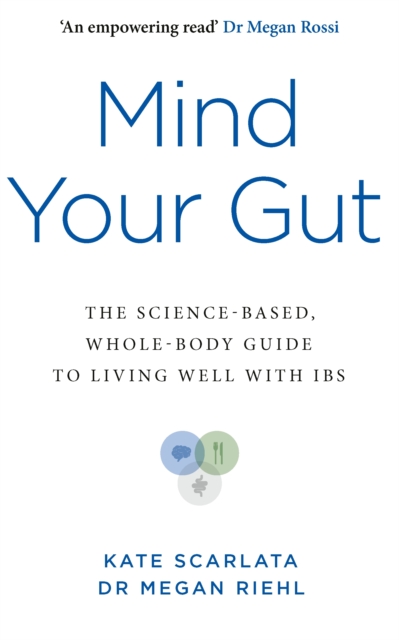 Mind Your Gut : The Science-based, Whole-body Guide to Living Well with IBS, EPUB eBook