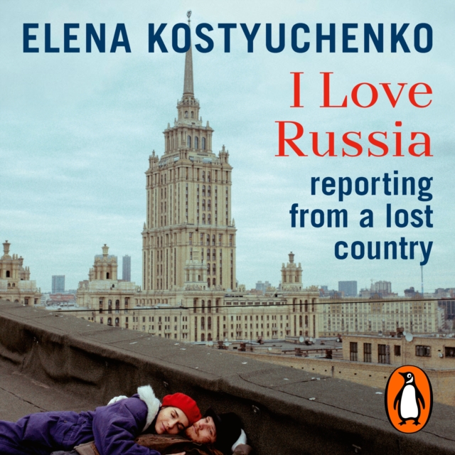 I Love Russia : Reporting from a Lost Country, eAudiobook MP3 eaudioBook