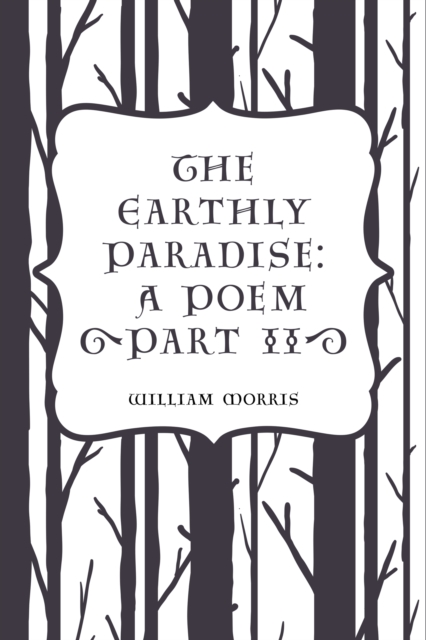 The Earthly Paradise: A Poem (Part II), EPUB eBook
