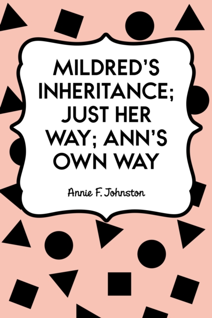 Mildred's Inheritance; Just Her Way; Ann's Own Way, EPUB eBook