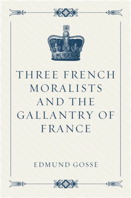 Three French Moralists and The Gallantry of France, EPUB eBook