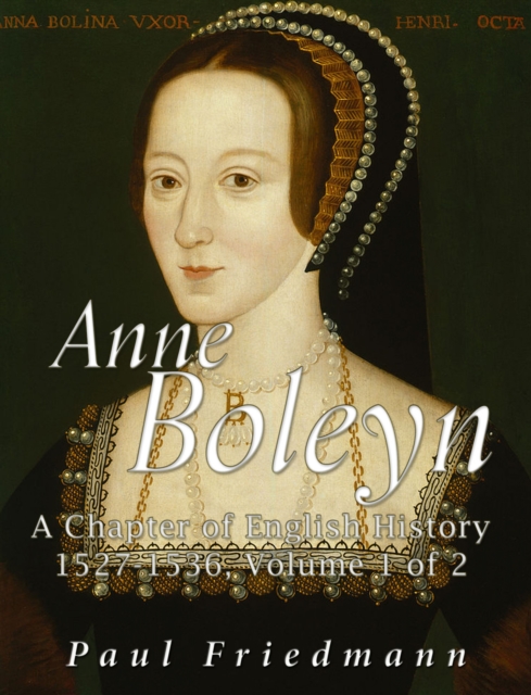 Anne Boleyn : A Chapter Of English History 1527-1536 Volume 1 Of 2 ...