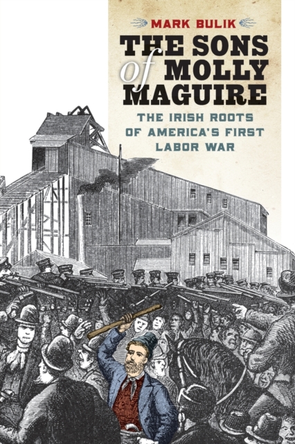 The Sons of Molly Maguire : The Irish Roots of America's First Labor War, Paperback / softback Book