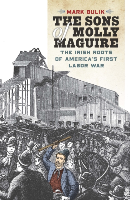 The Sons of Molly Maguire : The Irish Roots of America's First Labor War, Paperback / softback Book