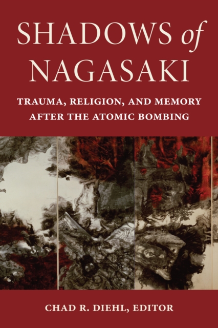 Shadows of Nagasaki : Trauma, Religion, and Memory after the Atomic Bombing, Paperback / softback Book