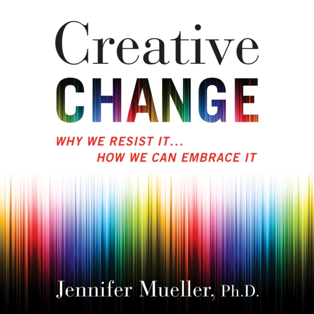Creative Change : Why We Resist It...How We Can Embrace It, eAudiobook MP3 eaudioBook