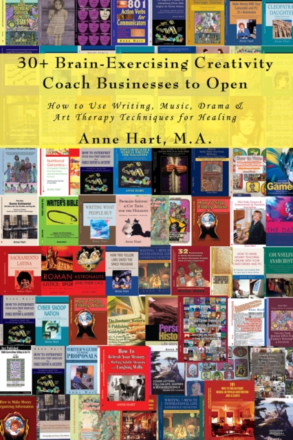 30+ Brain-Exercising Creativity <I>Coach</I> Businesses to Open : How to Use Writing, Music, Drama & Art Therapy Techniques for Healing, EPUB eBook