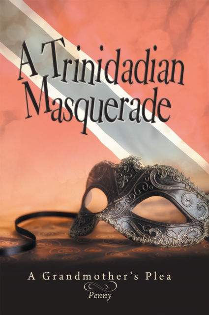 A Trinidadian Masquerade : A Grandmother'S Plea, EPUB eBook