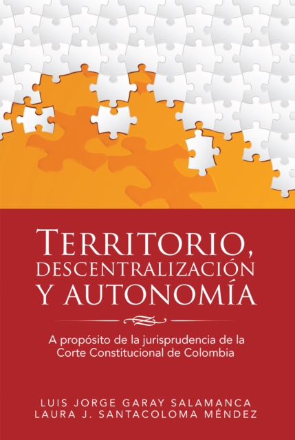 Territorio, Descentralizacion Y Autonomia : A Proposito De La Jurisprudencia De La Corte Constitucional De Colombia, EPUB eBook