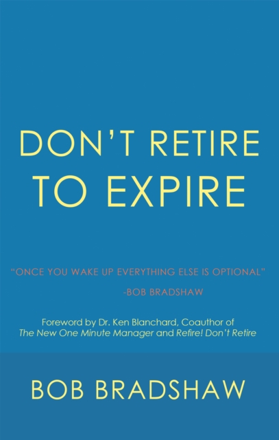 Don'T Retire to Expire : Once You Wake up Everything Else Is Optional, EPUB eBook
