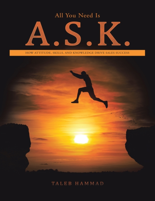 All You Need Is A.S.K. : How Attitude, Skills, and Knowledge Drive Sales Success, EPUB eBook