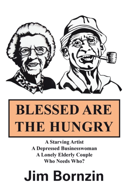 Blessed Are the Hungry : A Starving Artist, a Depressed Businesswoman, a Lonely Elderly Couple, Who Needs Who?, EPUB eBook