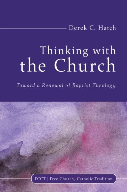 Thinking With the Church : Toward a Renewal of Baptist Theology, EPUB eBook