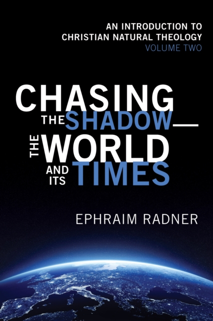 Chasing the Shadow-the World and Its Times : An Introduction to Christian Natural Theology, Volume 2, EPUB eBook
