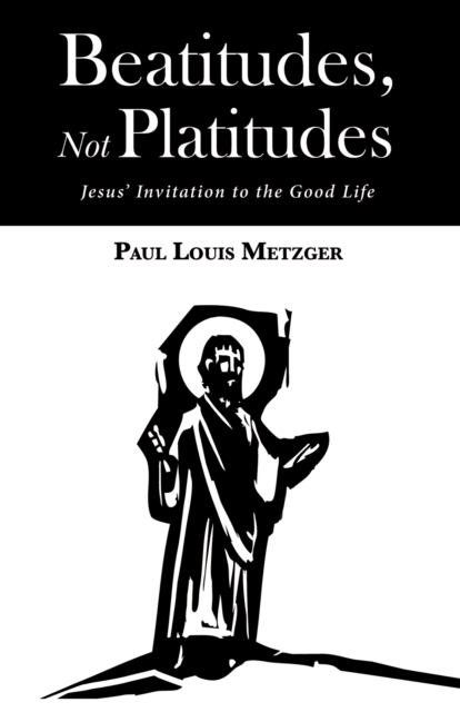 Beatitudes, Not Platitudes : Jesus' Invitation to the Good Life, EPUB eBook