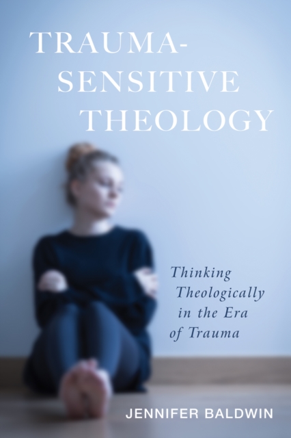 Trauma-Sensitive Theology : Thinking Theologically in the Era of Trauma, EPUB eBook