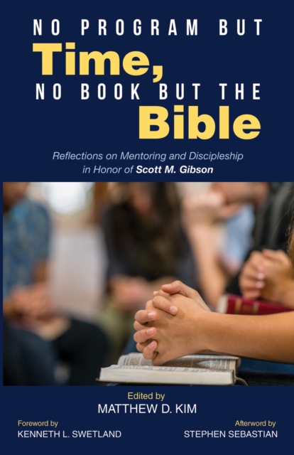 No Program but Time, No Book but the Bible : Reflections on Mentoring and Discipleship in Honor of Scott M. Gibson, EPUB eBook